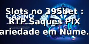Slots no 395bet 📊: RTP, Saques PIX & Variedade em Números (2026)
