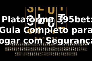 ⭐ Plataforma 395bet: Guia Completo para Jogar com Segurança